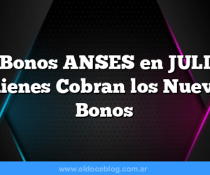 3 Bonos ANSES en JULIO Quienes Cobran los Nuevos Bonos