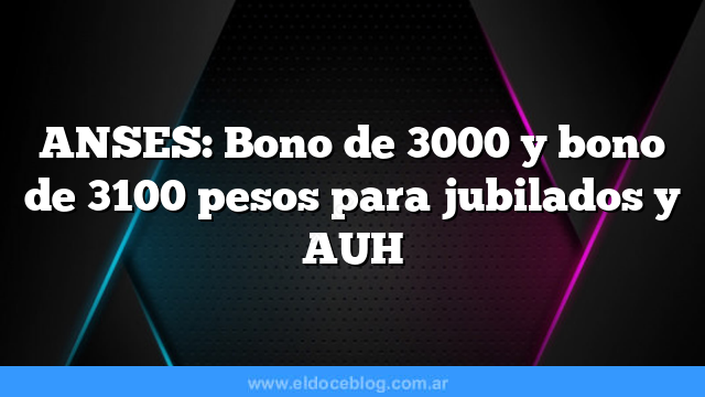 ANSES: Bono de 3000 y bono de 3100 pesos para jubilados y AUH
