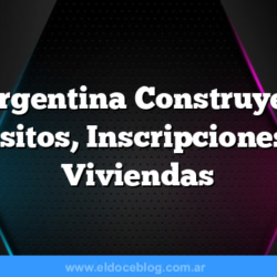 Argentina Construye : Requisitos, Inscripciones Plan Viviendas