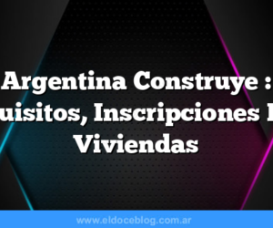 Argentina Construye  : Requisitos, Inscripciones Plan Viviendas