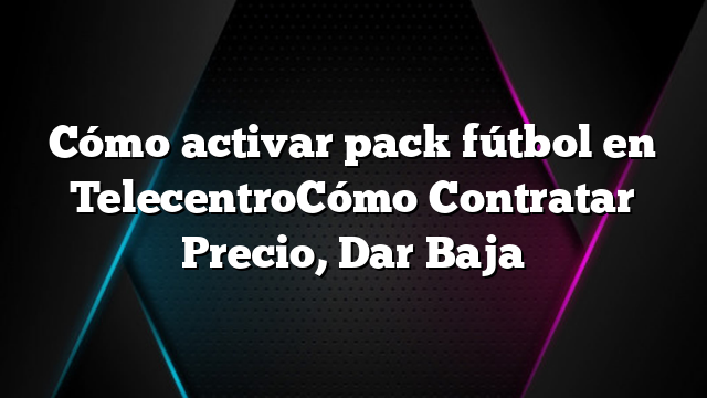 Cómo activar pack fútbol en TelecentroCómo Contratar Precio, Dar Baja
