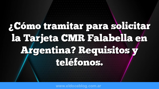 ¿Cómo tramitar para solicitar la Tarjeta CMR Falabella en Argentina? Requisitos y teléfonos.