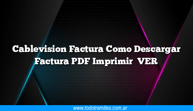 Cablevision Factura Como Descargar Factura PDF Imprimir VER