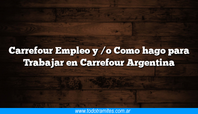 Carrefour Empleo y /o Como hago para Trabajar en Carrefour Argentina