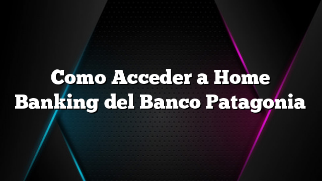 Como Acceder a Home Banking del Banco Patagonia
