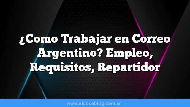 ¿Como Trabajar en Correo Argentino? Empleo, Requisitos, Repartidor