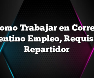 Como Trabajar en Correo Argentino Empleo, Requisitos, Repartidor