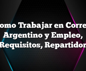Como Trabajar en Correo Argentino y Empleo, Requisitos, Repartidor