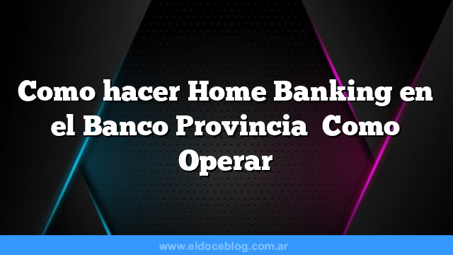 Como hacer Home Banking en el Banco Provincia Como Operar