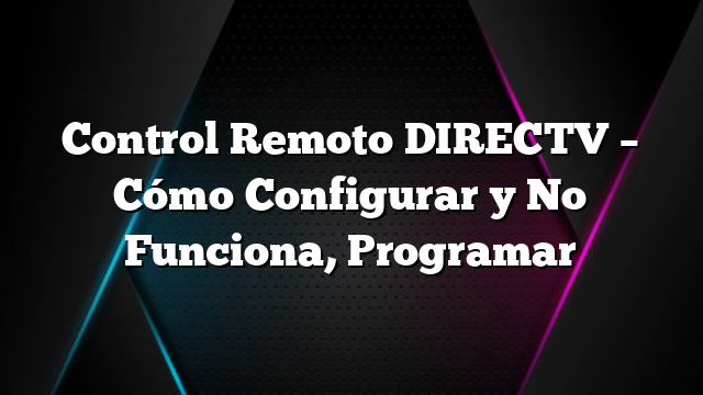 Control Remoto DIRECTV &#8211; Cómo Configurar y No Funciona, Programar