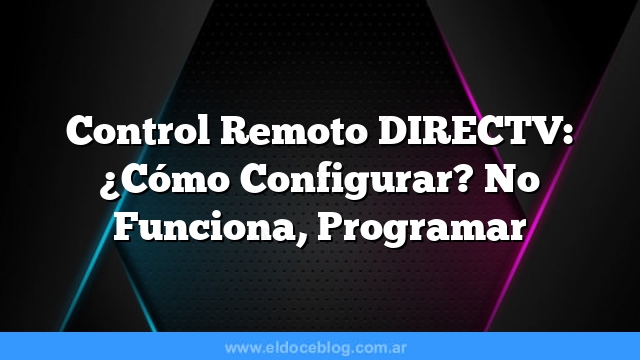 Control Remoto DIRECTV: ¿Cómo Configurar? No Funciona, Programar
