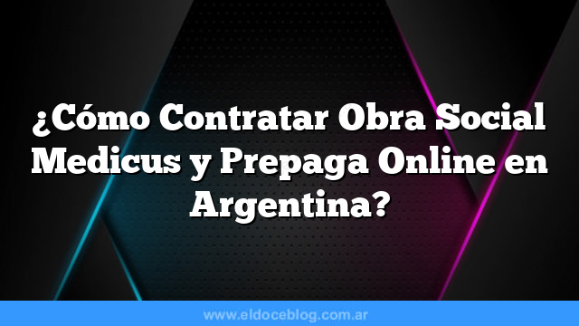 ¿Cómo Contratar Obra Social Medicus y Prepaga Online en Argentina?