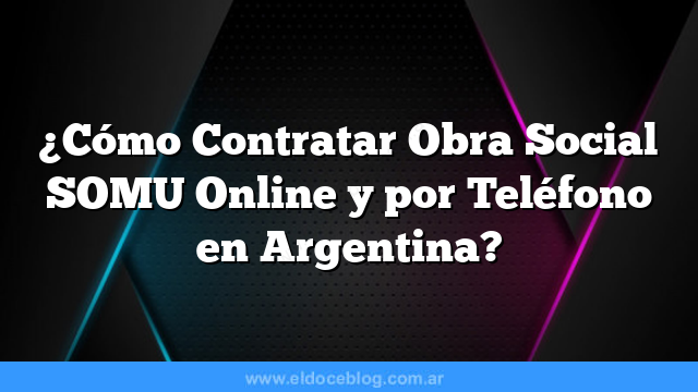 ¿Cómo Contratar Obra Social SOMU Online y por Teléfono en Argentina?