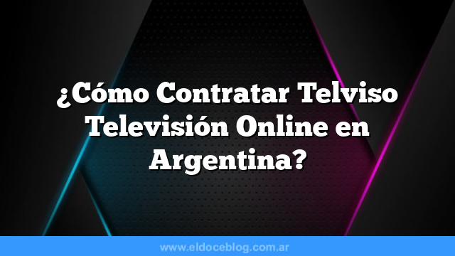 ¿Cómo Contratar Telviso Televisión Online en Argentina?