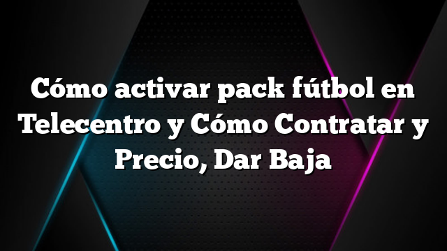 Cómo activar pack fútbol en Telecentro y Cómo Contratar y Precio, Dar Baja