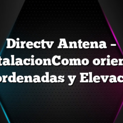 Directv Antena – InstalacionComo orientar Coordenadas y Elevación