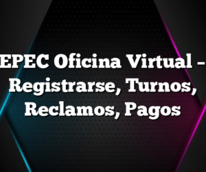 EPEC Oficina Virtual – Registrarse, Turnos, Reclamos, Pagos