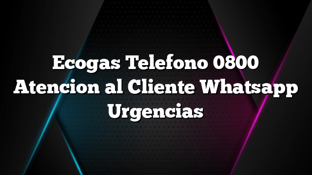 Ecogas Telefono 0800 Atencion al Cliente Whatsapp Urgencias