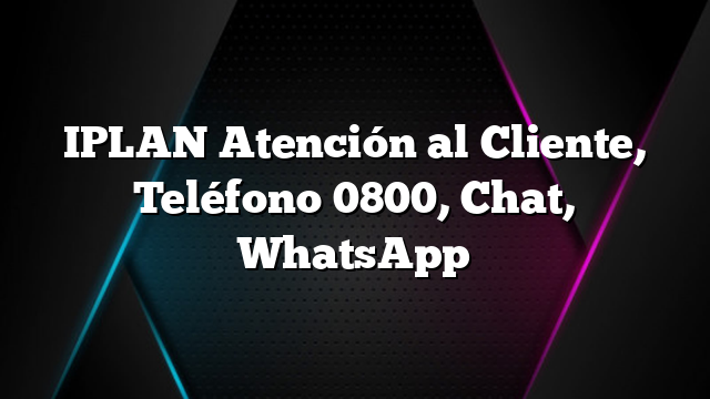 IPLAN Atención al Cliente, Teléfono 0800, Chat, WhatsApp