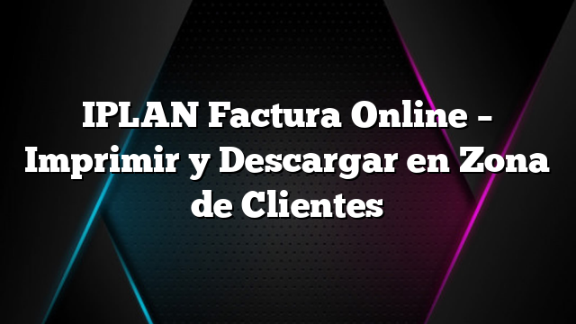 IPLAN Factura Online &#8211; Imprimir y Descargar en Zona de Clientes