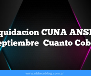 Liquidacion CUNA ANSES Septiembre Cuanto Cobro