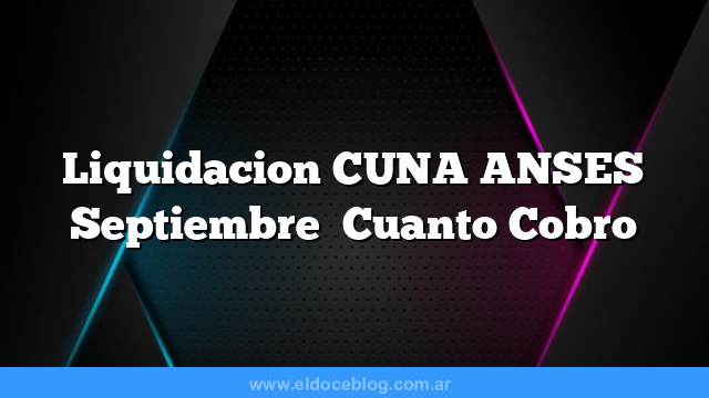 Liquidacion CUNA ANSES Septiembre    Cuanto Cobro