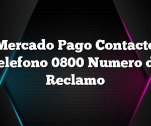 Mercado Pago Contacto Telefono 0800 Numero de Reclamo