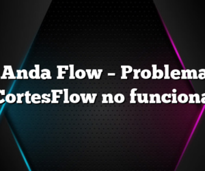 No Anda Flow – Problemas y CortesFlow no funciona