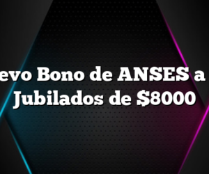 Nuevo Bono de ANSES a los Jubilados de $8000