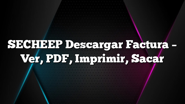 SECHEEP Descargar Factura &#8211; Ver, PDF, Imprimir, Sacar