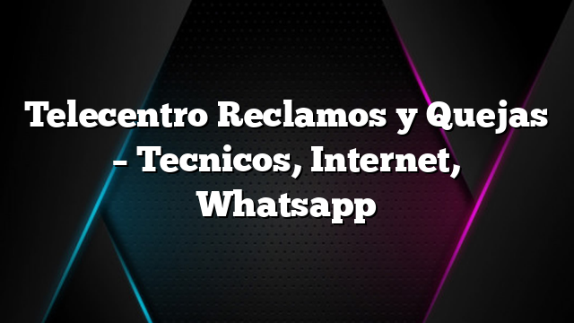 Telecentro Reclamos y Quejas &#8211; Tecnicos, Internet, Whatsapp