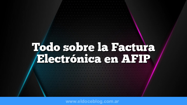 Todo sobre la Factura Electrónica en AFIP
