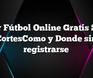 Ver Fútbol Online Gratis Sin CortesComo y Donde sin registrarse